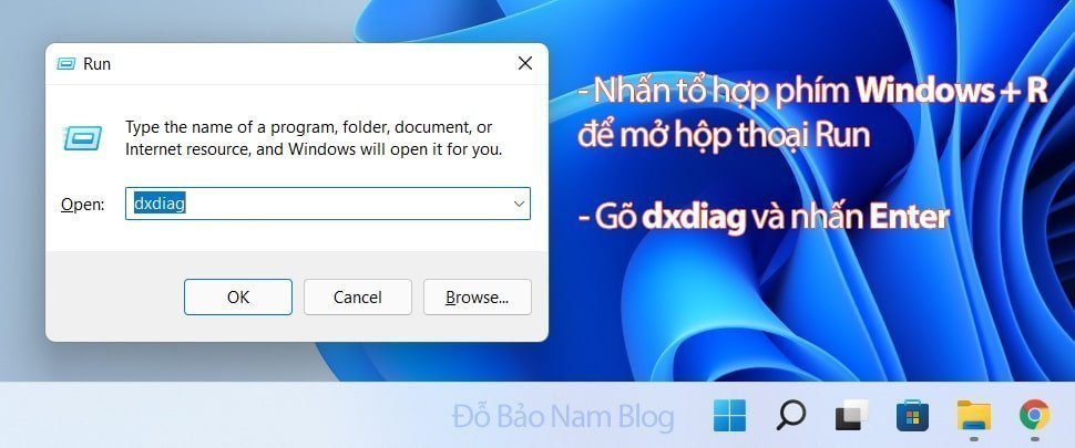 Khi hộp thoại Run hiện ra, bạn gõ dxdiag và nhấn Enter.