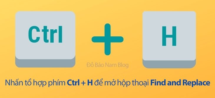 Nhấn tổ hợp phím Ctrl + H mở hộp thoại Find and Replace